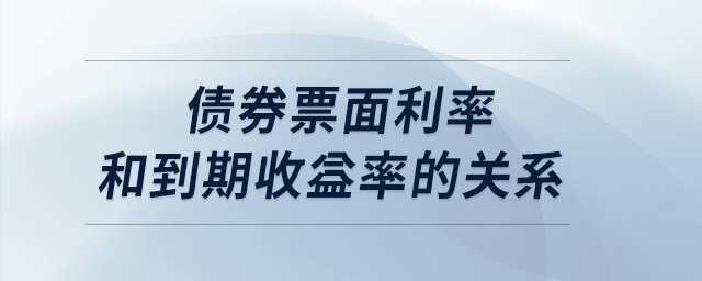 債券票面利率和到期收益率的關(guān)系 債券票面利率和到期收益率的關(guān)系