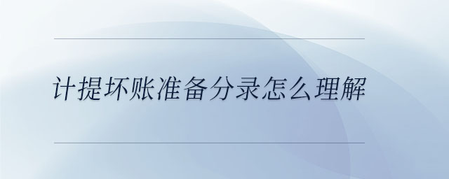 計(jì)提壞賬準(zhǔn)備分錄怎么理解