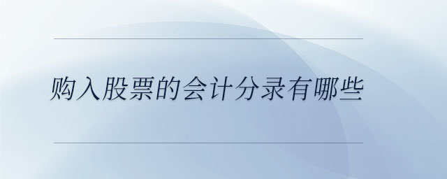 購(gòu)入股票的會(huì)計(jì)分錄有哪些 購(gòu)入股票的會(huì)計(jì)分錄有哪些