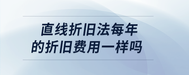 直線折舊法每年的折舊費用一樣嗎 直線折舊法每年的折舊費用一樣嗎