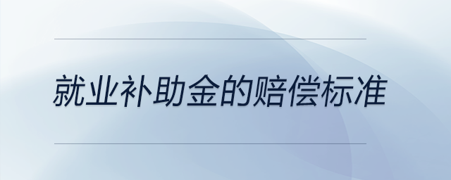 就業(yè)補助金的賠償標(biāo)準(zhǔn)
