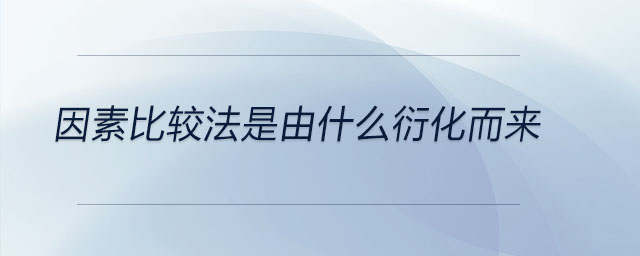 因素比較法是由什么衍化而來