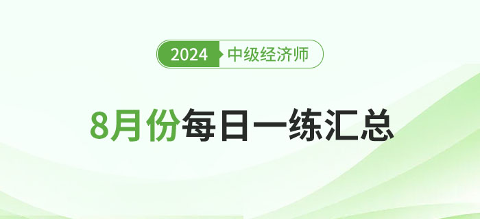 2024年中級經(jīng)濟(jì)師8月份每日一練匯總