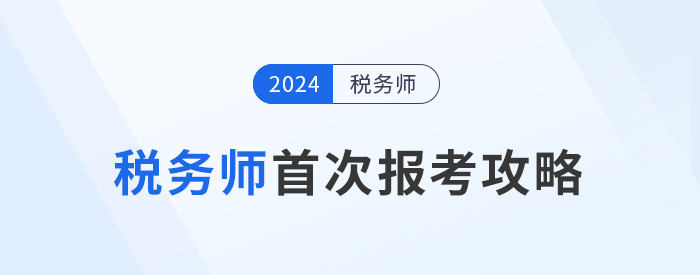 備戰(zhàn)2024年稅務師考試：首次報考攻略