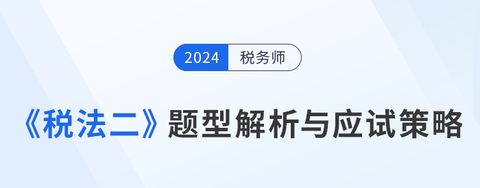 2024年稅務(wù)師《稅法二》題型解析與應(yīng)試策略