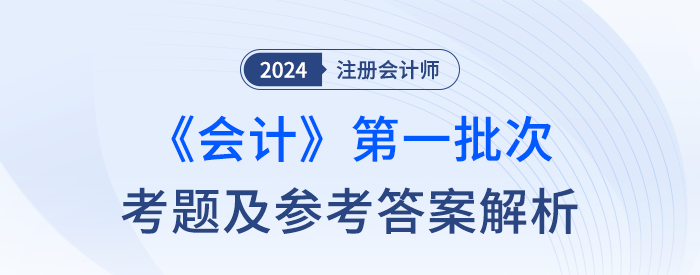 2024年注會會計考題及參考答案第一批次（考生回憶版）
