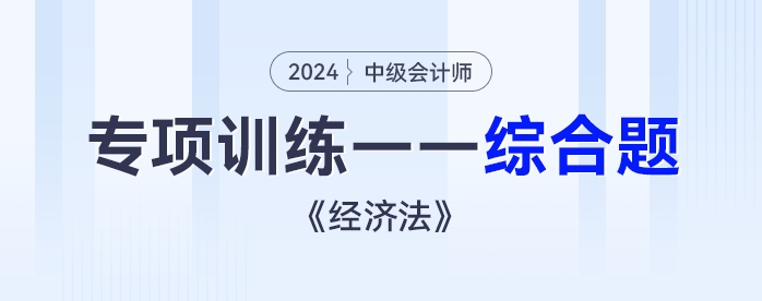 2024年中級會計《經(jīng)濟法》專項練習(xí)——綜合題