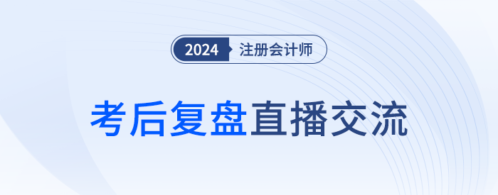 24年注冊(cè)會(huì)計(jì)師考后復(fù)盤(pán)直播！東奧名師全程陪考
