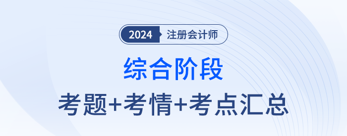 2024年注會綜合階段考試考點(diǎn)及考題匯總（考生回憶版）