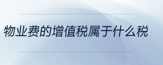 物業(yè)費(fèi)的增值稅屬于什么稅