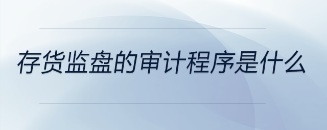 存貨監(jiān)盤的審計程序是什么
