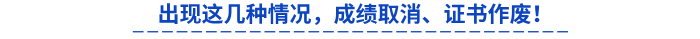 出現(xiàn)這幾種情況，成績?nèi)∠?、證書作廢！
