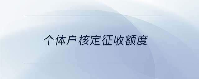 個(gè)體戶(hù)核定征收額度 個(gè)體戶(hù)核定征收額度