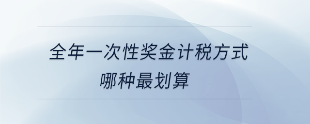 全年一次性獎金計稅方式哪種最劃算 全年一次性獎金計稅方式哪種最劃算