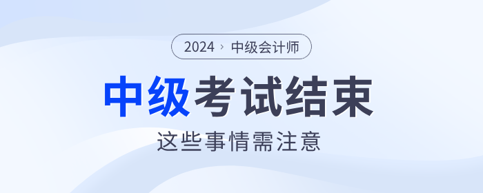 注意！2024年中級會(huì)計(jì)考試結(jié)束后，這些事情需要做！