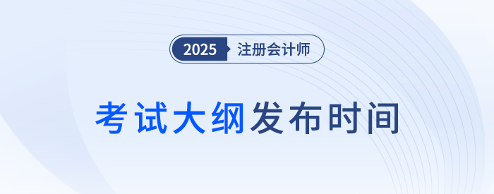 25年注會考綱何時發(fā)布？近年注會考試大綱發(fā)布時間梳理！