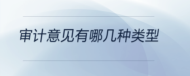審計意見有哪幾種類型 審計意見有哪幾種類型