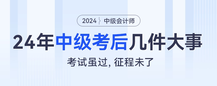 考試雖過(guò)，征程未了：2024年中級(jí)會(huì)計(jì)考后幾件大事