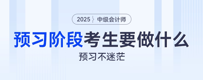 預習不迷茫：2025年中級會計預習階段考生都要做什么？