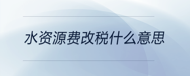 水資源費改稅什么意思
