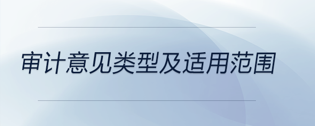 審計意見類型及適用范圍 審計意見類型及適用范圍