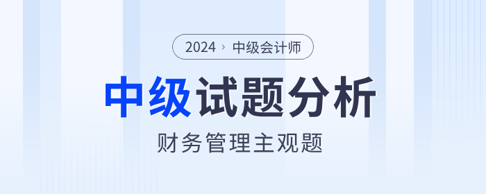 2024年中級(jí)會(huì)計(jì)考試財(cái)務(wù)管理主觀題分析，計(jì)算題分值占比80%+