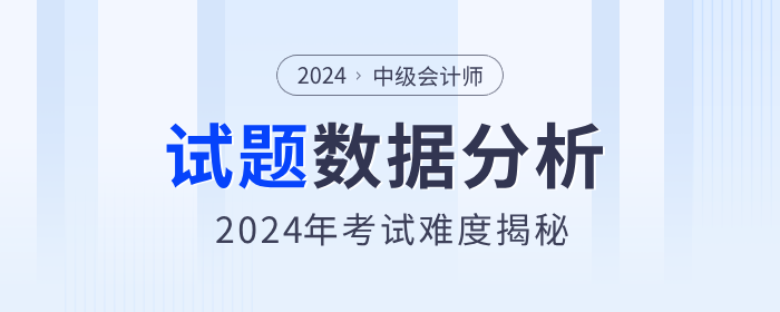 考題數(shù)據(jù)分析！揭秘2024年中級會計職稱考試難度