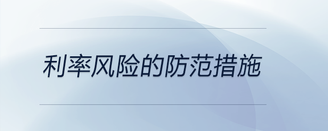 利率風(fēng)險的防范措施 利率風(fēng)險的防范措施