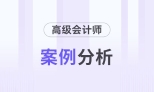 2026年高級(jí)會(huì)計(jì)師考試2月份案例分析匯總