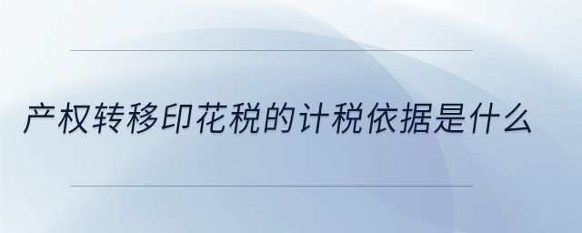 產(chǎn)權(quán)轉(zhuǎn)移印花稅的計(jì)稅依據(jù)是什么 產(chǎn)權(quán)轉(zhuǎn)移印花稅的計(jì)稅依據(jù)是什么