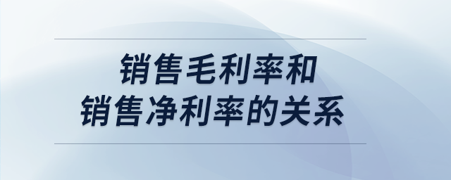 銷售毛利率和銷售凈利率的關系 銷售毛利率和銷售凈利率的關系