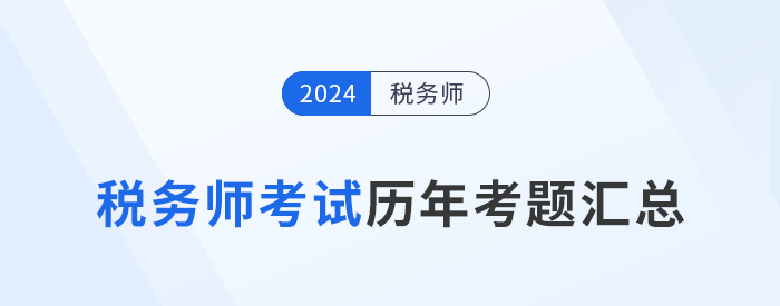 稅務(wù)師考試歷年考題及答案解析匯總，點(diǎn)擊查看！