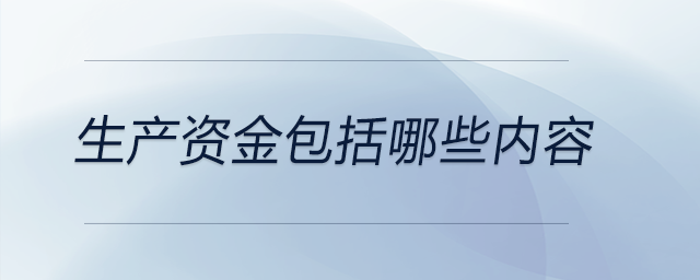 生產(chǎn)資金包括哪些內(nèi)容 生產(chǎn)資金包括哪些內(nèi)容