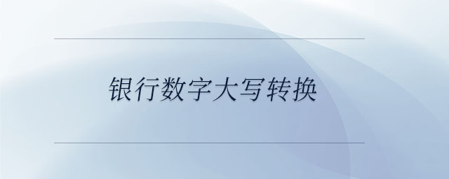 銀行數(shù)字大寫轉(zhuǎn)換 銀行數(shù)字大寫轉(zhuǎn)換