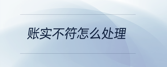 賬實(shí)不符怎么處理 賬實(shí)不符怎么處理