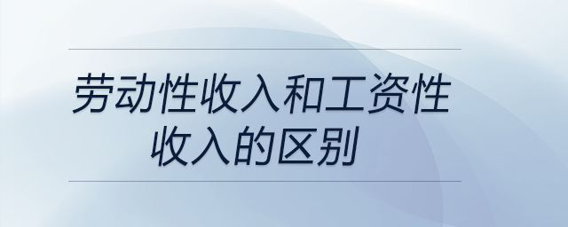 勞動性收入和工資性收入的區(qū)別 勞動性收入和工資性收入的區(qū)別