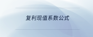 復利現(xiàn)值系數(shù)公式