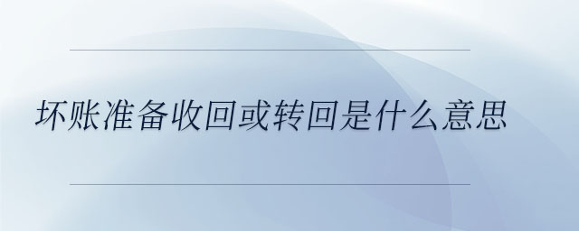 壞賬準備收回或轉(zhuǎn)回是什么意思