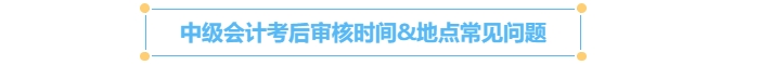 中級(jí)會(huì)計(jì)考后審核時(shí)間常見(jiàn)問(wèn)題
