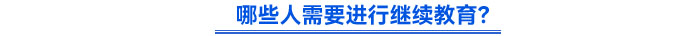 哪些人需要進(jìn)行繼續(xù)教育？