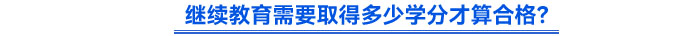 繼續(xù)教育需要取得多少學(xué)分才算合格？