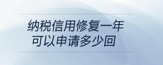 納稅信用修復(fù)一年可以申請多少回 納稅信用修復(fù)一年可以申請多少回