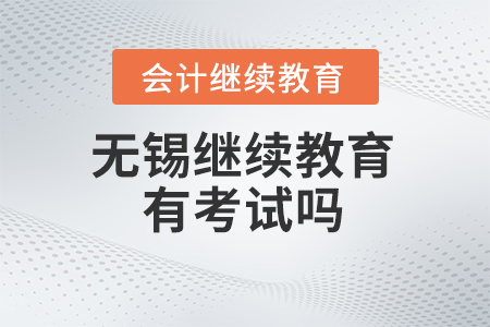 2024年無錫會計繼續(xù)教育有考試嗎？