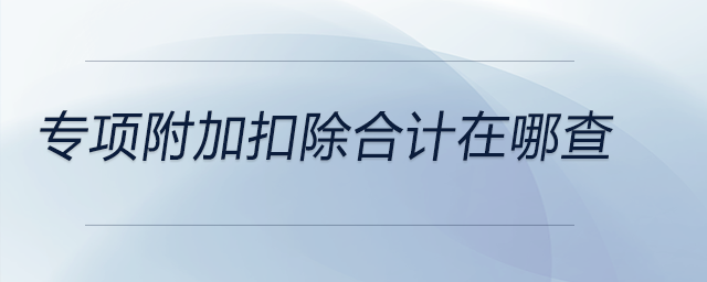 專項附加扣除合計在哪查 專項附加扣除合計在哪查
