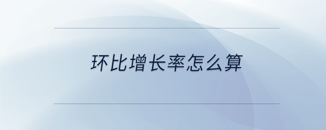 環(huán)比增長率怎么算 環(huán)比增長率怎么算