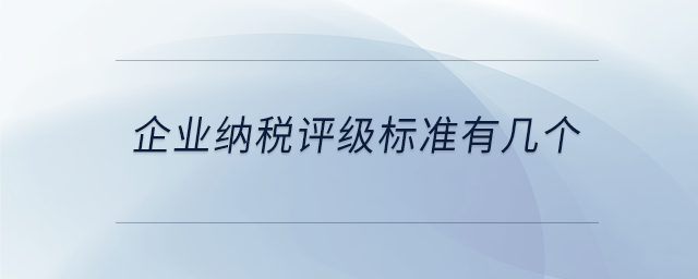 企業(yè)納稅評級(jí)標(biāo)準(zhǔn)有幾個(gè) 企業(yè)納稅評級(jí)標(biāo)準(zhǔn)有幾個(gè)