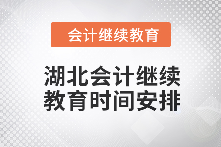 2024年度湖北會計繼續(xù)教育時間安排 2024年度湖北會計繼續(xù)教育時間安排