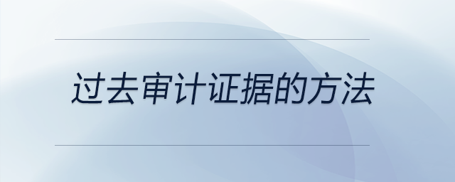 過(guò)去審計(jì)證據(jù)的方法