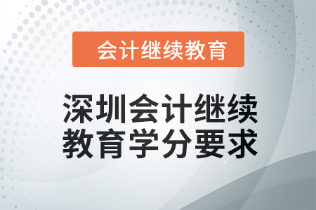 2024年度深圳東奧會計繼續(xù)教育學(xué)分要求 2024年度深圳東奧會計繼續(xù)教育學(xué)分要求