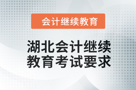 2024年度湖北會計繼續(xù)教育考試要求 2024年度湖北會計繼續(xù)教育考試要求